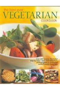 The Best-Ever Vegetarian Cookbook: Over 200 Recipes, Illustrated Step-By-Step - Each Dish Beautifully Photographed to Guarantee Perfect Results Every