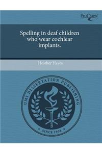 Spelling in Deaf Children Who Wear Cochlear Implants.