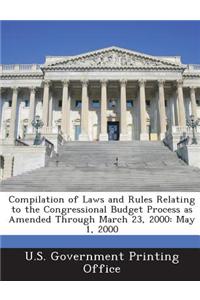 Compilation of Laws and Rules Relating to the Congressional Budget Process as Amended Through March 23, 2000: May 1, 2000