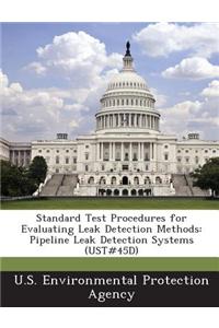 Standard Test Procedures for Evaluating Leak Detection Methods: Pipeline Leak Detection Systems (Ust#45d)