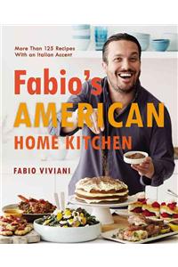 Fabio's American Home Kitchen: More Than 125 Recipes with an Italian Accent