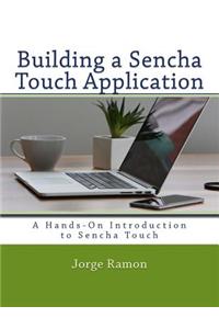 Building a Sencha Touch Application: A Hands-On Introduction to Sencha Touch