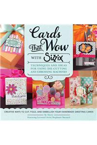 Cards That Wow with Sizzix: Techniques and Ideas for Using Die-Cutting and Embossing Machines - Creative Ways to Cut, Fold, and Embellish Your Han