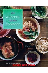 The Vietnamese Market Cookbook: Spicy, Sour, Sweet