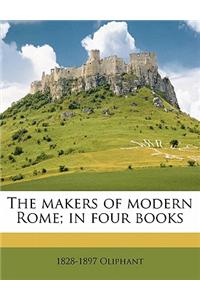 The Makers of Modern Rome; In Four Books