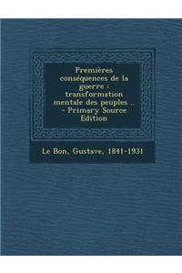 Premieres Consequences de La Guerre: Transformation Mentale Des Peuples .. - Primary Source Edition
