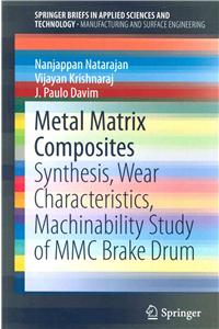 Metal Matrix Composites: Synthesis, Wear Characteristics, Machinability Study of MMC Brake Drum