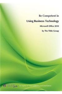 Be Competent in Using Business Technology: Microsoft Windows 7 & Office 2010