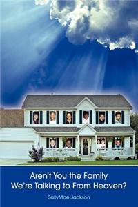 Aren't You the Family We're Talking to From Heaven?