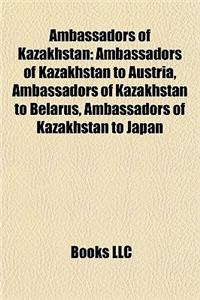 Ambassadors of Kazakhstan: Ambassadors of Kazakhstan to Austria, Ambassadors of Kazakhstan to Belarus, Ambassadors of Kazakhstan to Japan
