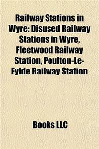 Railway Stations in Wyre: Disused Railway Stations in Wyre, Fleetwood Railway Station, Poulton-Le-Fylde Railway Station