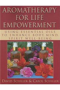 Aromatherapy for Life Empowerment: Using Essential Oils to Enhance Body, Mind, Spirit Well-Being