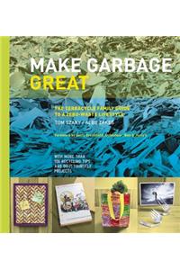 Make Garbage Great: The Terracycle Family Guide to a Zero-Waste Lifestyle