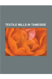 Textile Mills in Tameside: Stalybridge Mill, Stalybridge, List of Mills in Tameside, Waterside Mill, Ashton-Under-Lyne, Texas Mill