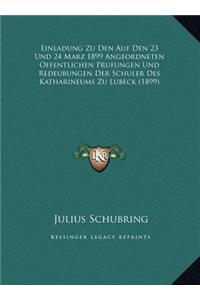 Einladung Zu Den Auf Den 23 Und 24 Marz 1899 Angeordneten Offentlichen Prufungen Und Redeubungen Der Schuler Des Katharineums Zu Lubeck (1899)