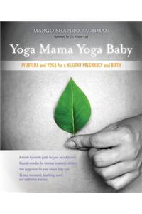 Yoga Mama, Yoga Baby: Ayurveda and Yoga for a Healthy Pregnancy and Birth