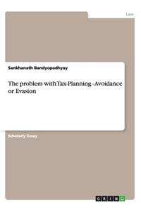 The Problem with Tax-Planning - Avoidance or Evasion