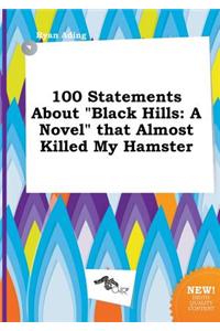 100 Statements about Black Hills: A Novel That Almost Killed My Hamster