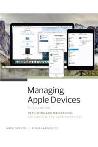Managing Apple Devices: Deploying and Maintaining IOS 9 and OS X El Capitan Devices