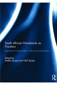 South African Homelands as Frontiers: Apartheid S Loose Ends in the Postcolonial Era