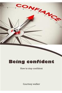 Being Confident: How to Stay Confident