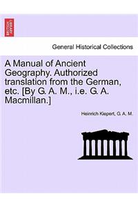 Manual of Ancient Geography. Authorized Translation from the German, Etc. [By G. A. M., i.e. G. A. MacMillan.]