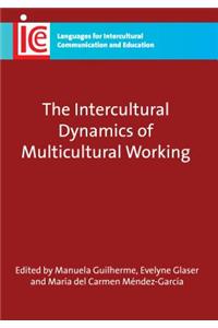 The Intercultural Dynamics of Murticultural Working. Edited by Manuela Guilherme, Evelyne Glaser and Mara del Carmen Mndez-Garca