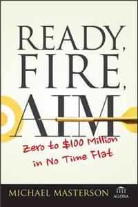 Ready, Fire, Aim: Zero to $100 Million in No Time Flat