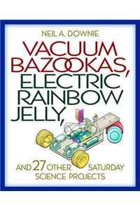 Vacuum Bazookas, Electric Rainbow Jelly and 27 Other Saturday Science Projects