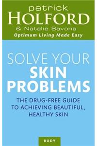 Solve Your Skin Problems: The Drug-Free Guide to Achieving Beautiful, Healthy Skin