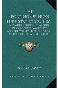 The Sporting Opinion Turf Statistics, 1869: Showing Results of Bakcing Judex's, Locket's, Walmsley's, and the Weekly Press Prophets' Selections for a