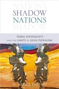 Shadow Nations: Tribal Sovereignty and the Limits of Legal Pluralism