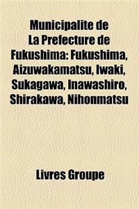 Municipalit de La Prfecture de Fukushima: Fukushima, Aizuwakamatsu, Iwaki, Sukagawa, Inawashiro, Shirakawa, Nihonmatsu