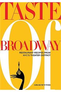 Taste of Broadway: Restaurant Recipes from NYC's Theater District