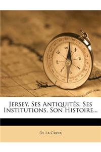 Jersey, Ses Antiquites, Ses Institutions, Son Histoire...