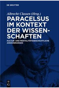 Paracelsus im Kontext der Wissenschaften Seiner Zeit: Kultur- und Mentalitatsgeschichtliche Annaherungen