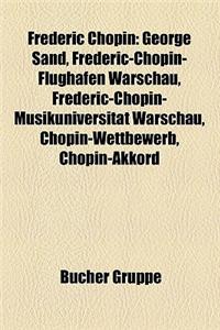 Frederic Chopin: George Sand, Frederic-Chopin-Flughafen Warschau, Frederic-Chopin-Musikuniversitat Warschau, Chopin-Wettbewerb, Chopin-