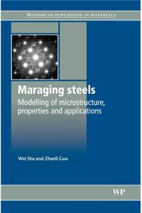 Maraging Steels: Modelling of Microstructure, Properties and Applications