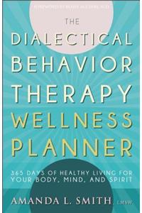 The Dialectical Behavior Therapy Wellness Planner: 365 Days of Healthy Living for Your Body, Mind, and Spirit