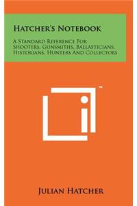 Hatcher's Notebook: A Standard Reference for Shooters, Gunsmiths, Ballasticians, Historians, Hunters and Collectors