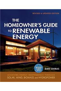 The Homeowner's Guide to Renewable Energy: Achieving Energy Independence Through Solar, Wind, Biomass, and Hydropower
