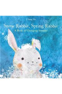 Snow Rabbit, Spring Rabbit: A Book of Changing Seasons