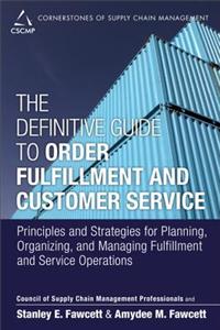 The Definitive Guide to Order Fulfillment and Customer Service: Principles and Strategies for Planning, Organizing, and Managing Fulfillment and Servi