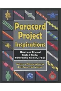 Paracord Project Inspirations: Classic and Original Knots & Ties for Fundraising, Fashion, or Fun