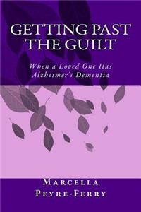 Getting Past the Guilt: When a Loved One Has Alzheimer's Dementia