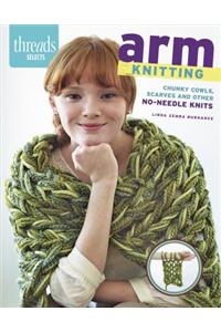 Arm Knitting: Chunky Cowls, Scarves and Other No-Needle Knits