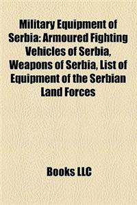 Military Equipment of Serbia: Armoured Fighting Vehicles of Serbia, Weapons of Serbia, List of Equipment of the Serbian Land Forces