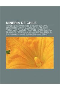 Mineria de Chile: Minas de Chile, Mineros de Chile, Chuquicamata, Derrumbe de La Mina San Jose, Mina El Teniente, Pascua Lama
