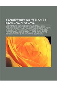 Architetture Militari Della Provincia Di Genova: Architetture Militari Di Genova, Castelli Della Provincia Di Genova, Difesa Costiera Di Genova