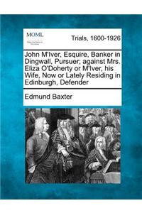 John M'Iver, Esquire, Banker in Dingwall, Pursuer; Against Mrs. Eliza O'Doherty or M'Iver, His Wife, Now or Lately Residing in Edinburgh, Defender